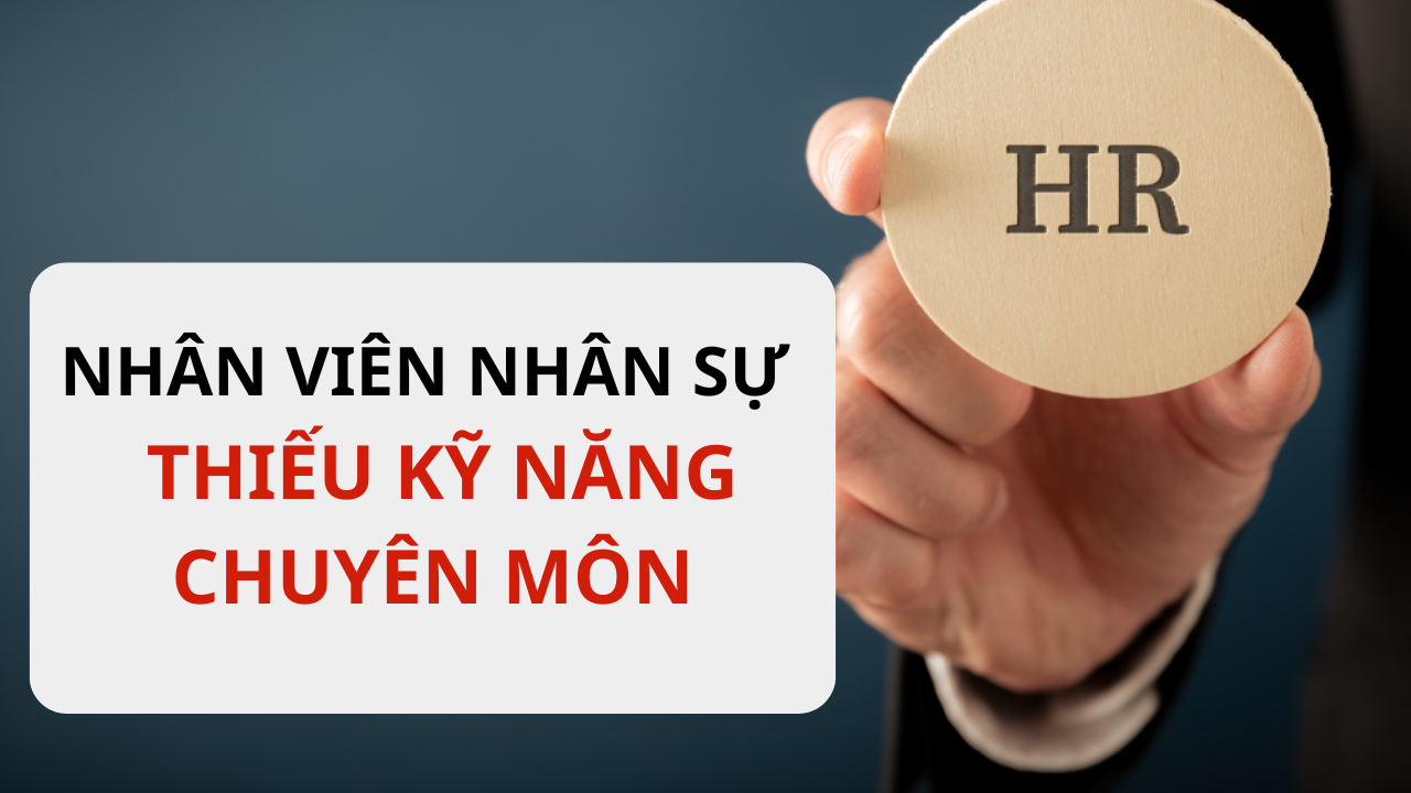 Nhân Viên Nhân Sự Thiếu Kỹ Năng Chuyên Môn: Nguyên Nhân và Giải Pháp